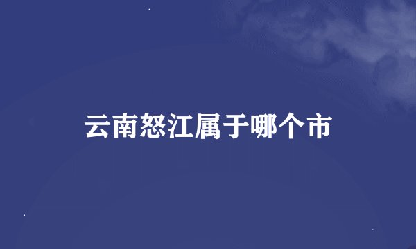 云南怒江属于哪个市