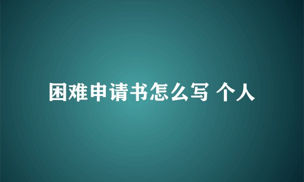 困难申请书怎么写 个人