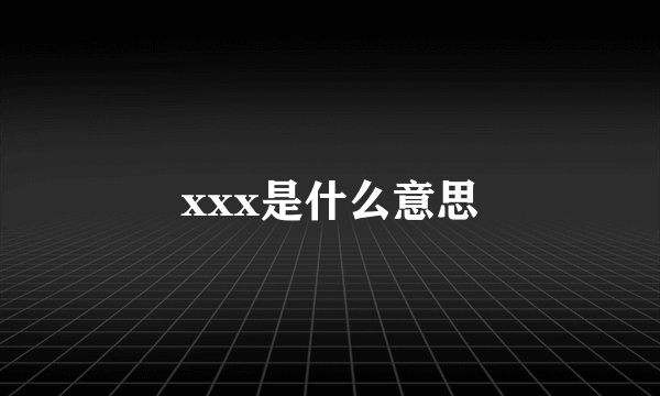 xxx是什么意思