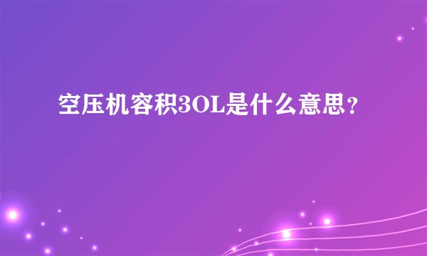 空压机容积3OL是什么意思？