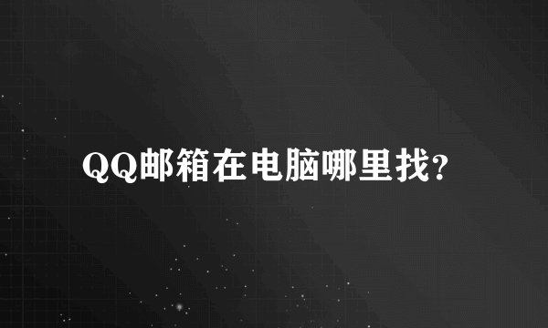 QQ邮箱在电脑哪里找？
