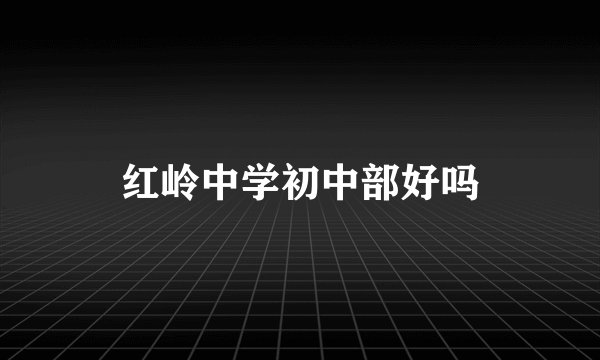 红岭中学初中部好吗