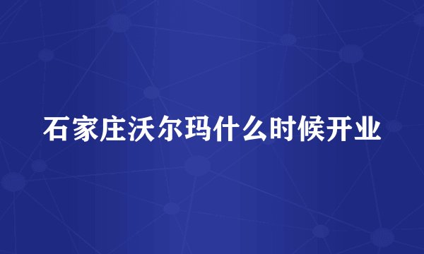 石家庄沃尔玛什么时候开业