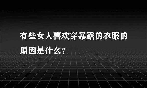 有些女人喜欢穿暴露的衣服的原因是什么？