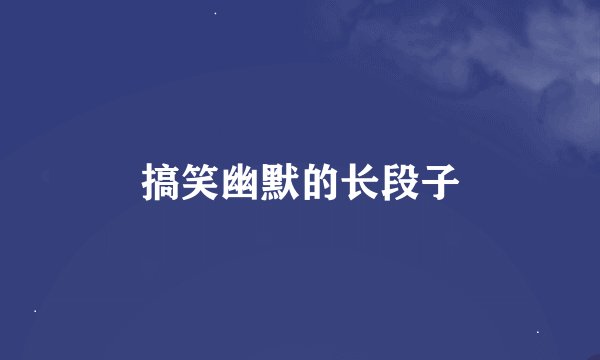 搞笑幽默的长段子
