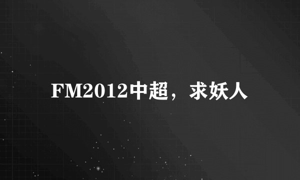 FM2012中超，求妖人
