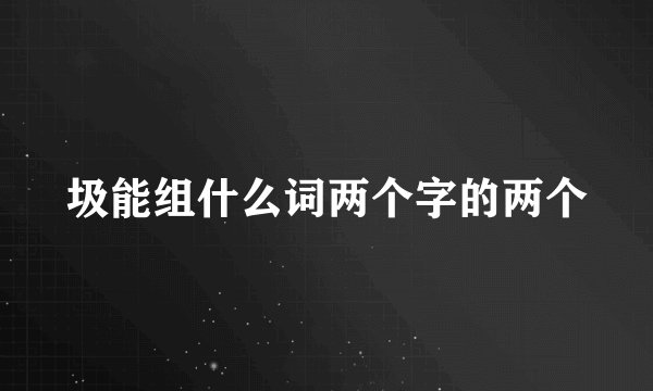 圾能组什么词两个字的两个