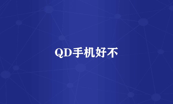 QD手机好不