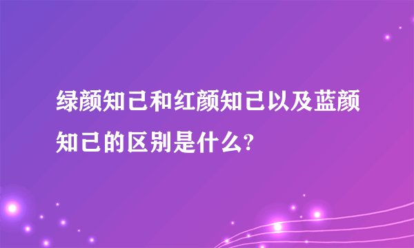 绿颜知己和红颜知己以及蓝颜知己的区别是什么?