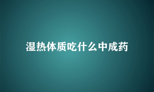 湿热体质吃什么中成药