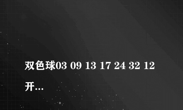 
双色球03 09 13 17 24 32 12开出过吗

