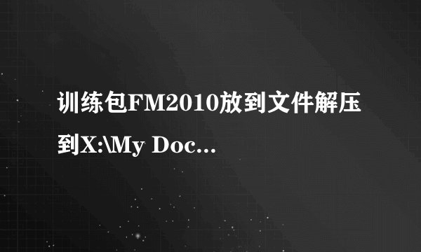 训练包FM2010放到文件解压到X:\My Documents\Sports Interactive\Football Manager 2010 \schedules找不到