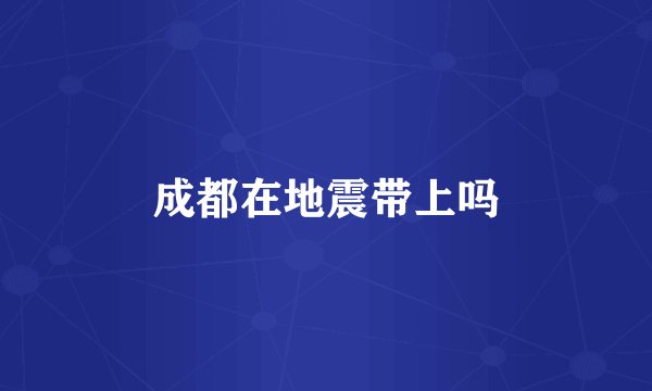 成都在地震带上吗