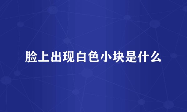 脸上出现白色小块是什么