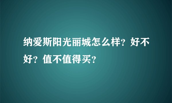 纳爱斯阳光丽城怎么样？好不好？值不值得买？