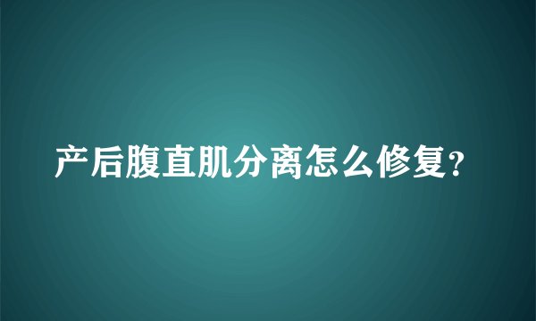 产后腹直肌分离怎么修复？
