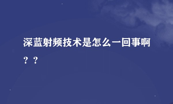 深蓝射频技术是怎么一回事啊？？