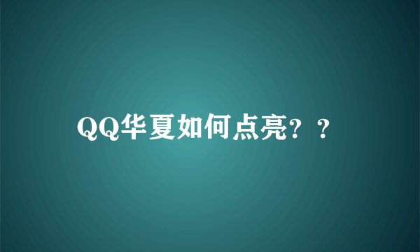 QQ华夏如何点亮？？