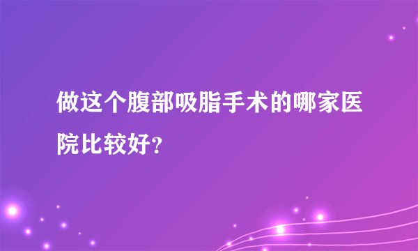 做这个腹部吸脂手术的哪家医院比较好？