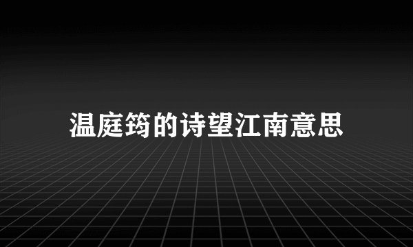 温庭筠的诗望江南意思