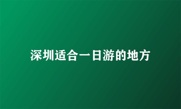 深圳适合一日游的地方