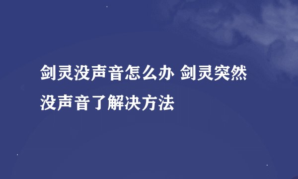剑灵没声音怎么办 剑灵突然没声音了解决方法