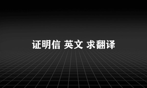 证明信 英文 求翻译