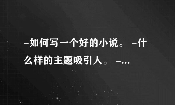 -如何写一个好的小说。 -什么样的主题吸引人。 -如何寻找灵感。