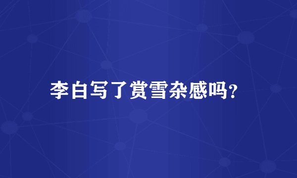 李白写了赏雪杂感吗？