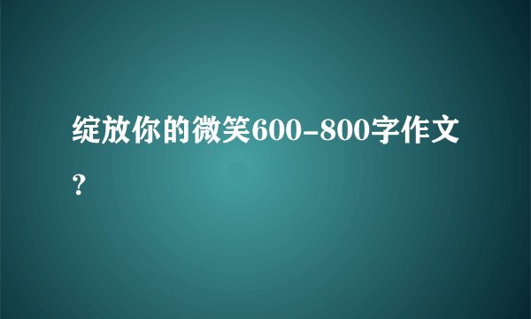 绽放你的微笑600-800字作文？