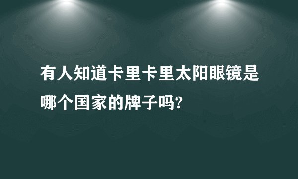 有人知道卡里卡里太阳眼镜是哪个国家的牌子吗?