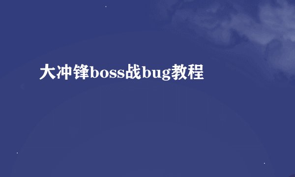 大冲锋boss战bug教程
