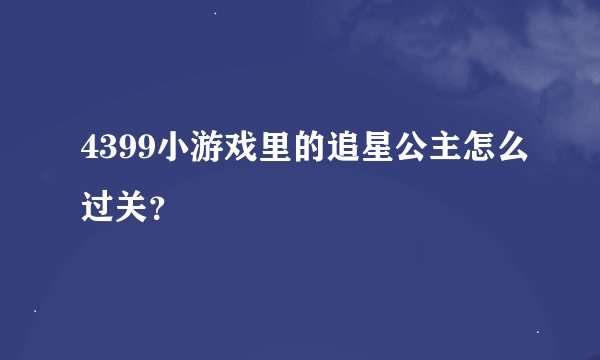4399小游戏里的追星公主怎么过关？