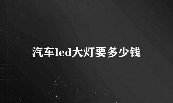 汽车led大灯要多少钱