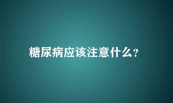 糖尿病应该注意什么？