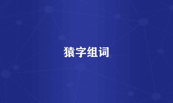 猿字组词