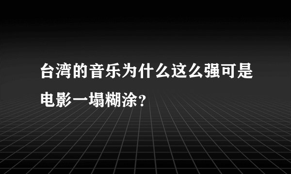 台湾的音乐为什么这么强可是电影一塌糊涂？