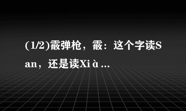 (1/2)霰弹枪，霰：这个字读San，还是读Xiàn?在什么场合读San.又在什么场合读Xiàn?我这个问题说简单也...