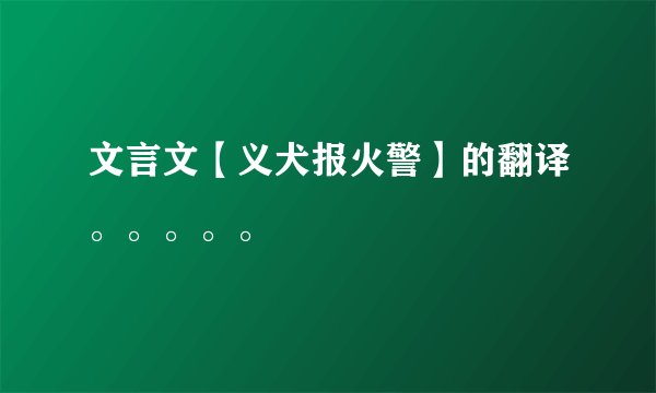 文言文【义犬报火警】的翻译。。。。。