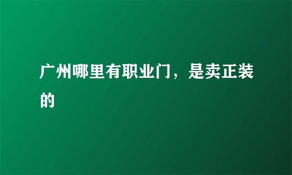 广州哪里有职业门，是卖正装的