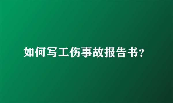 如何写工伤事故报告书？