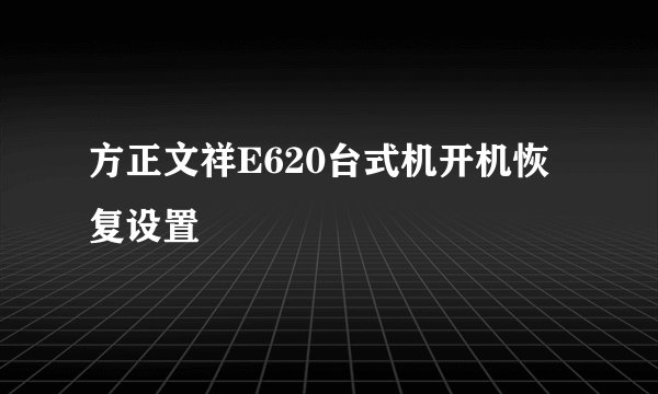 方正文祥E620台式机开机恢复设置