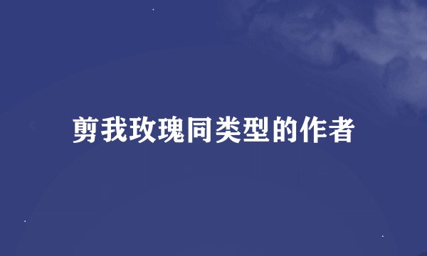 剪我玫瑰同类型的作者