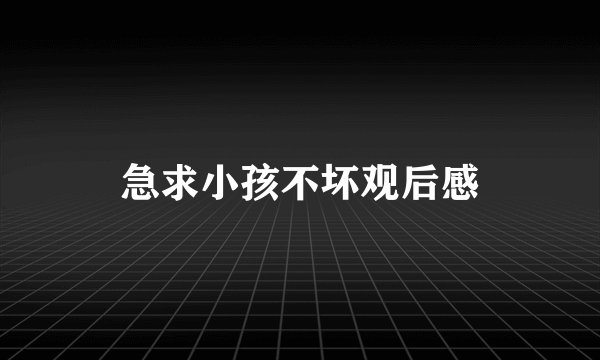急求小孩不坏观后感