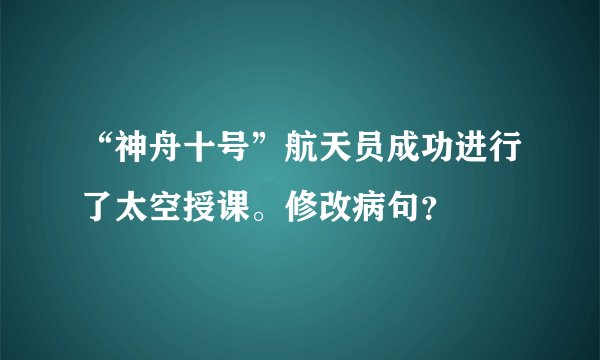 “神舟十号”航天员成功进行了太空授课。修改病句？