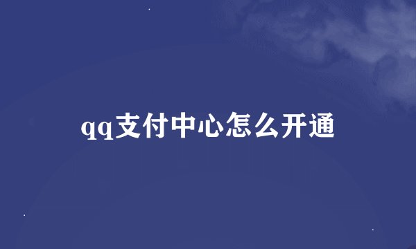qq支付中心怎么开通