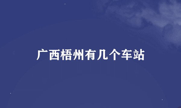 广西梧州有几个车站