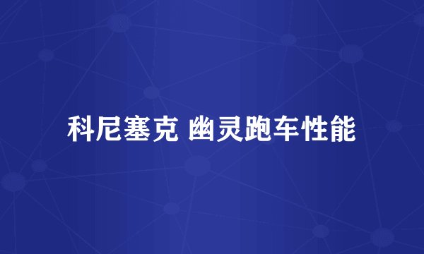 科尼塞克 幽灵跑车性能
