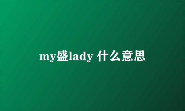 my盛lady 什么意思