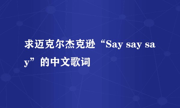 求迈克尔杰克逊“Say say say”的中文歌词
